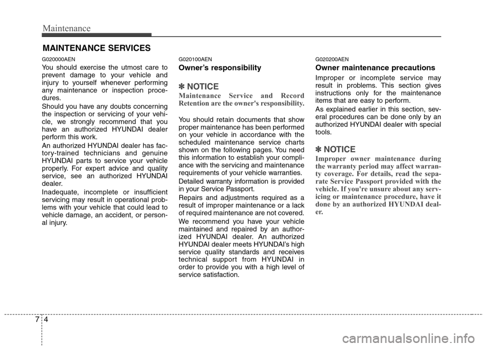 Hyundai Genesis Coupe 2011 Owners Manual Maintenance
4
7
MAINTENANCE SERVICES
G020000AEN
You should exercise the utmost care to
prevent damage to your vehicle and
injury to yourself whenever performing
any maintenance or inspection proce-
Hyundai Genesis Coupe 2011 Owners Manual Maintenance
4
7
MAINTENANCE SERVICES
G020000AEN
You should exercise the utmost care to
prevent damage to your vehicle and
injury to yourself whenever performing
any maintenance or inspection proce-