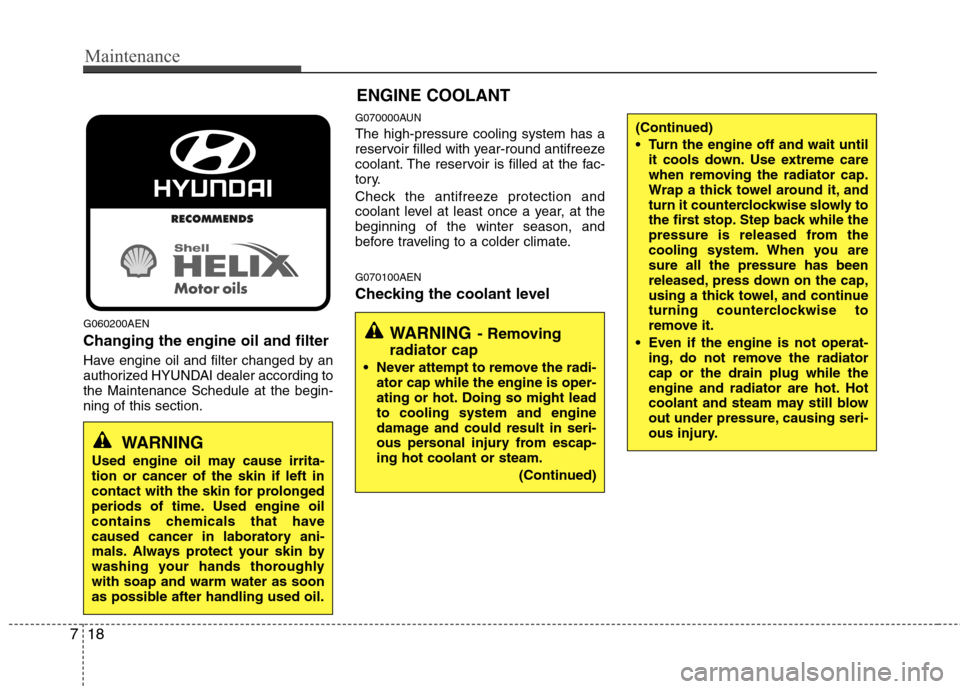 Hyundai Genesis Coupe 2011 User Guide Maintenance
18
7
G060200AEN Changing the engine oil and filter 
Have engine oil and filter changed by an 
authorized HYUNDAI dealer according tothe Maintenance Schedule at the begin-ning of this secti