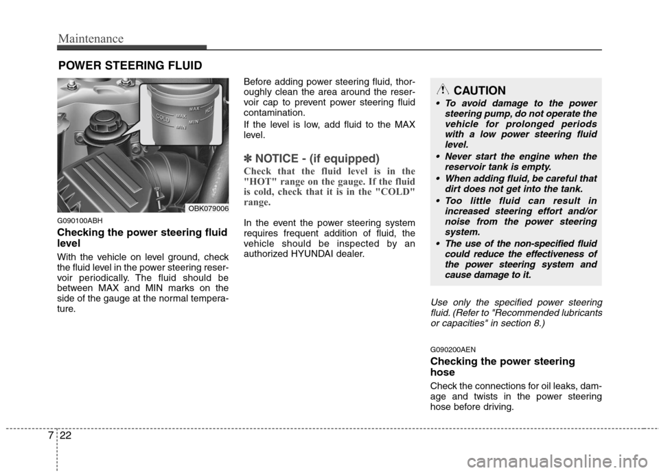 Hyundai Genesis Coupe 2011 Owners Manual Maintenance
22
7
POWER STEERING FLUID
G090100ABH
Checking the power steering fluid
level
With the vehicle on level ground, check
the fluid level in the power steering reser-
voir periodically. T Hyundai Genesis Coupe 2011 Owners Manual Maintenance
22
7
POWER STEERING FLUID
G090100ABH
Checking the power steering fluid
level
With the vehicle on level ground, check
the fluid level in the power steering reser-
voir periodically. T