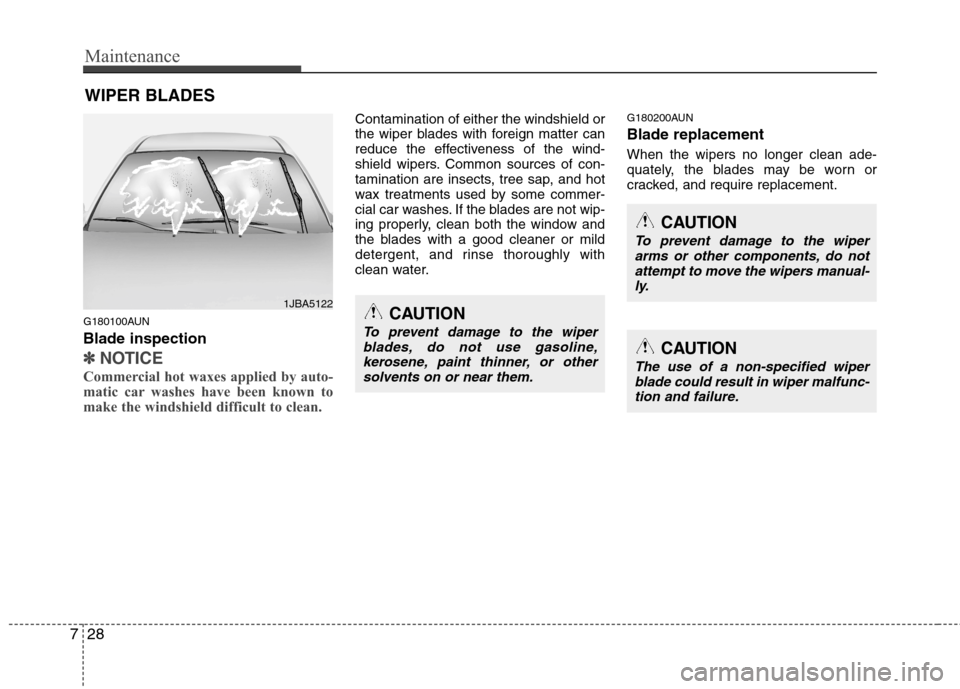 Hyundai Genesis Coupe 2011  Owners Manual Maintenance
28
7
WIPER BLADES 
G180100AUN Blade inspection
✽✽ NOTICE
Commercial hot waxes applied by auto- 
matic car washes have been known to
make the windshield difficult to clean.  
Contaminat