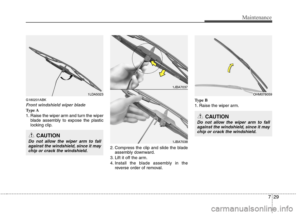 Hyundai Genesis Coupe 2011 Owners Manual 729
Maintenance
G180201ABK
Front windshield wiper blade
Type A
1. Raise the wiper arm and turn the wiperblade assembly to expose the plastic
locking clip.
2. Compress the clip and slide the bladeass Hyundai Genesis Coupe 2011 Owners Manual 729
Maintenance
G180201ABK
Front windshield wiper blade
Type A
1. Raise the wiper arm and turn the wiperblade assembly to expose the plastic
locking clip.
2. Compress the clip and slide the bladeass