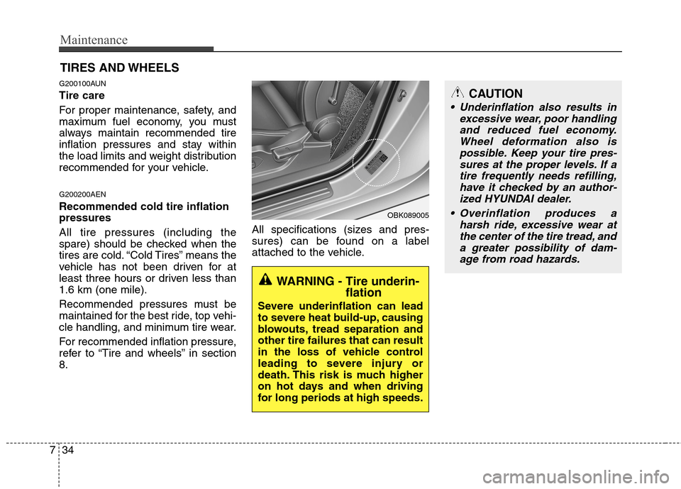 Hyundai Genesis Coupe 2011 Owners Manual Maintenance
34
7
CAUTION
Underinflation also results in
excessive wear, poor handlingand reduced fuel economy. Wheel deformation also ispossible. Keep your tire pres-sures at the proper levels. If a Hyundai Genesis Coupe 2011 Owners Manual Maintenance
34
7
CAUTION
Underinflation also results in
excessive wear, poor handlingand reduced fuel economy. Wheel deformation also ispossible. Keep your tire pres-sures at the proper levels. If a