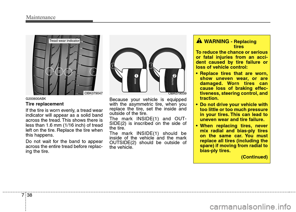 Hyundai Genesis Coupe 2011 Owners Manual Maintenance
38
7
G200600ABK Tire replacement
If the tire is worn evenly, a tread wear indicator will appear as a solid band
across the tread. This shows there isless than 1.6 mm (1/16 inch) of tread
Hyundai Genesis Coupe 2011 Owners Manual Maintenance
38
7
G200600ABK Tire replacement
If the tire is worn evenly, a tread wear indicator will appear as a solid band
across the tread. This shows there isless than 1.6 mm (1/16 inch) of tread