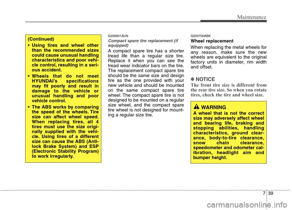 Hyundai Genesis Coupe 2011  Owners Manual 739
Maintenance
G200601AUN
Compact spare tire replacement (ifequipped)
A compact spare tire has a shorter 
tread life than a regular size tire.
Replace it when you can see the
tread wear indicator bar