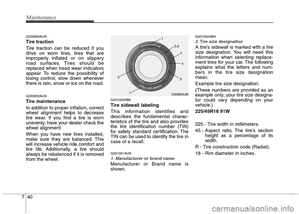 Hyundai Genesis Coupe 2011 Owners Manual Maintenance
40
7
G200800AUN Tire traction
Tire traction can be reduced if you
drive on worn tires, tires that are
improperly inflated or on slippery
road surfaces. Tires should be
replaced when trea Hyundai Genesis Coupe 2011 Owners Manual Maintenance
40
7
G200800AUN Tire traction
Tire traction can be reduced if you
drive on worn tires, tires that are
improperly inflated or on slippery
road surfaces. Tires should be
replaced when trea