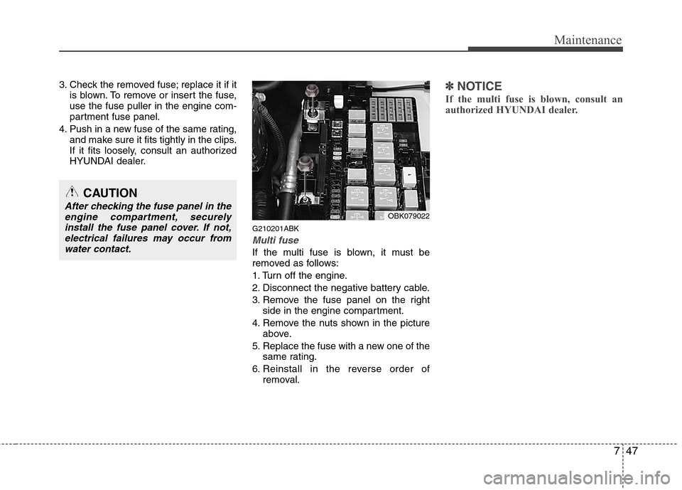Hyundai Genesis Coupe 2011 Owners Manual 747
Maintenance
3. Check the removed fuse; replace it if itis blown. To remove or insert the fuse, use the fuse puller in the engine com-
partment fuse panel.
4. Push in a new fuse of the same rating, Hyundai Genesis Coupe 2011 Owners Manual 747
Maintenance
3. Check the removed fuse; replace it if itis blown. To remove or insert the fuse, use the fuse puller in the engine com-
partment fuse panel.
4. Push in a new fuse of the same rating,