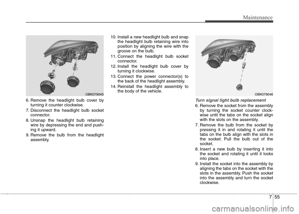 Hyundai Genesis Coupe 2011 Owners Manual 755
Maintenance
6. Remove the headlight bulb cover byturning it counter clockwise.
7. Disconnect the headlight bulb socket connector.
8. Unsnap the headlight bulb retaining wire by depressing the end Hyundai Genesis Coupe 2011 Owners Manual 755
Maintenance
6. Remove the headlight bulb cover byturning it counter clockwise.
7. Disconnect the headlight bulb socket connector.
8. Unsnap the headlight bulb retaining wire by depressing the end