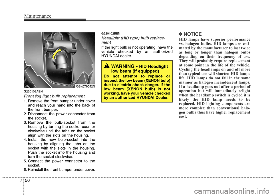 Hyundai Genesis Coupe 2011 Owners Manual Maintenance
56
7
G220103AEN
Front fog light bulb replacement
1. Remove the front bumper under cover
and reach your hand into the back of
the front bumper.
2. Disconnect the power connector from
the s Hyundai Genesis Coupe 2011 Owners Manual Maintenance
56
7
G220103AEN
Front fog light bulb replacement
1. Remove the front bumper under cover
and reach your hand into the back of
the front bumper.
2. Disconnect the power connector from
the s