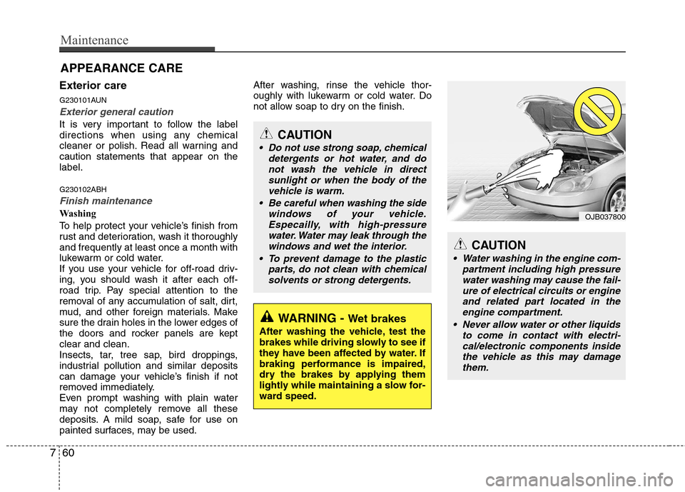 Hyundai Genesis Coupe 2011 Owners Manual Maintenance
60
7
Exterior care
G230101AUN
Exterior general caution
It is very important to follow the label
directions when using any chemical
cleaner or polish. Read all warning andcaution stateme Hyundai Genesis Coupe 2011 Owners Manual Maintenance
60
7
Exterior care
G230101AUN
Exterior general caution
It is very important to follow the label
directions when using any chemical
cleaner or polish. Read all warning andcaution stateme