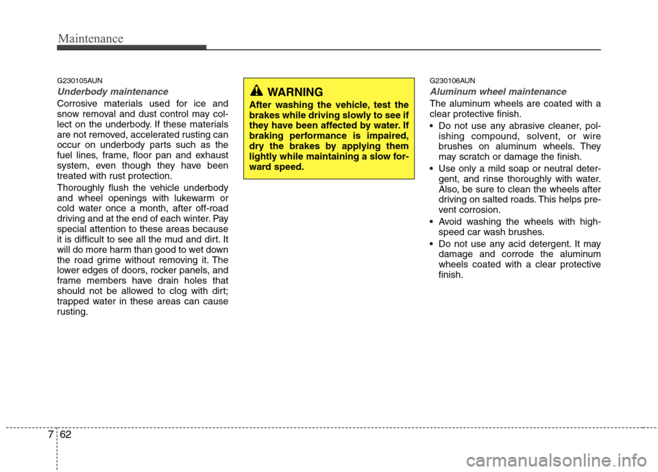Hyundai Genesis Coupe 2011 Owners Manual Maintenance
62
7
G230105AUN
Underbody maintenance
Corrosive materials used for ice and
snow removal and dust control may col-
lect on the underbody. If these materials
are not removed, accelerated ru Hyundai Genesis Coupe 2011 Owners Manual Maintenance
62
7
G230105AUN
Underbody maintenance
Corrosive materials used for ice and
snow removal and dust control may col-
lect on the underbody. If these materials
are not removed, accelerated ru