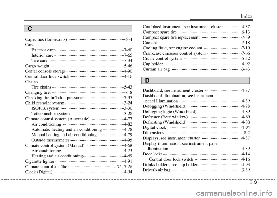 Hyundai Genesis Coupe 2011 Owners Manual I3
Index
Capacities (Lubricants) ·····················································8-4 Care
Exterior care ··················· Hyundai Genesis Coupe 2011 Owners Manual I3
Index
Capacities (Lubricants) ·····················································8-4 Care
Exterior care ···················