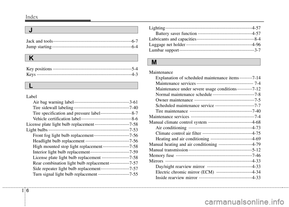 Hyundai Genesis Coupe 2011 Owners Manual Index
6
I
Jack and tools····································································6-7
Jump starting ·········· Hyundai Genesis Coupe 2011 Owners Manual Index
6
I
Jack and tools····································································6-7
Jump starting ··········Â