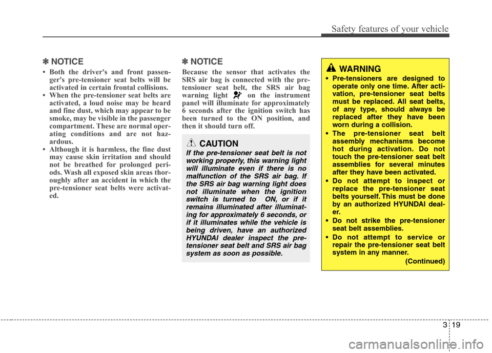 Hyundai Genesis Coupe 2011 Owners Manual 319
Safety features of your vehicle
✽✽NOTICE
Both the drivers and front passen- gers pre-tensioner seat belts will be
activated in certain frontal collisions.
When the pre-tensioner seat b Hyundai Genesis Coupe 2011 Owners Manual 319
Safety features of your vehicle
✽✽NOTICE
Both the drivers and front passen- gers pre-tensioner seat belts will be
activated in certain frontal collisions.
When the pre-tensioner seat b