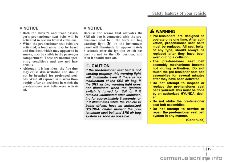 Hyundai Genesis Coupe 2011  Owners Manual 319
Safety features of your vehicle
✽✽NOTICE
 Both the drivers and front passen- gers pre-tensioner seat belts will be 
activated in certain frontal collisions. 
 When the pre-tensioner seat b