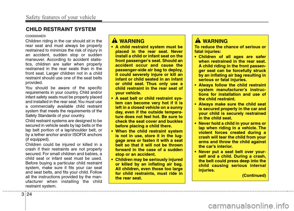 Hyundai Genesis Coupe 2011  Owners Manual Safety features of your vehicle
24
3
CHILD RESTRAINT SYSTEM
C030000AEN 
Children riding in the car should sit in the 
rear seat and must always be properly
restrained to minimize the risk of injury in