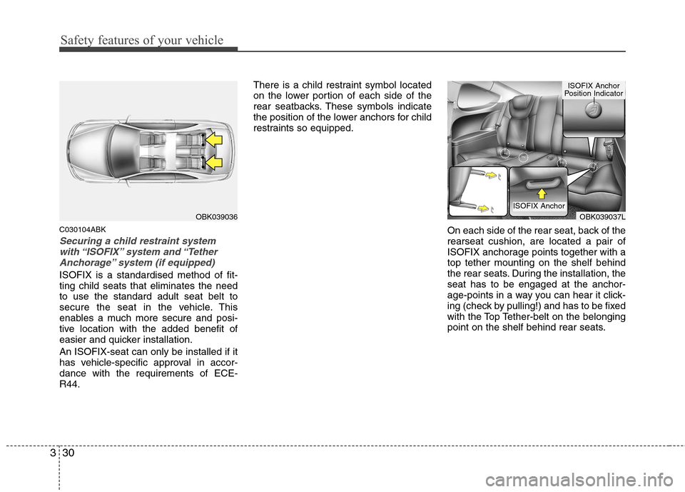 Hyundai Genesis Coupe 2011  Owners Manual Safety features of your vehicle
30
3
C030104ABK
Securing a child restraint system
with “ISOFIX” system  and “TetherAnchorage” system (if equipped)
ISOFIX is a standardised method of fit- ting 