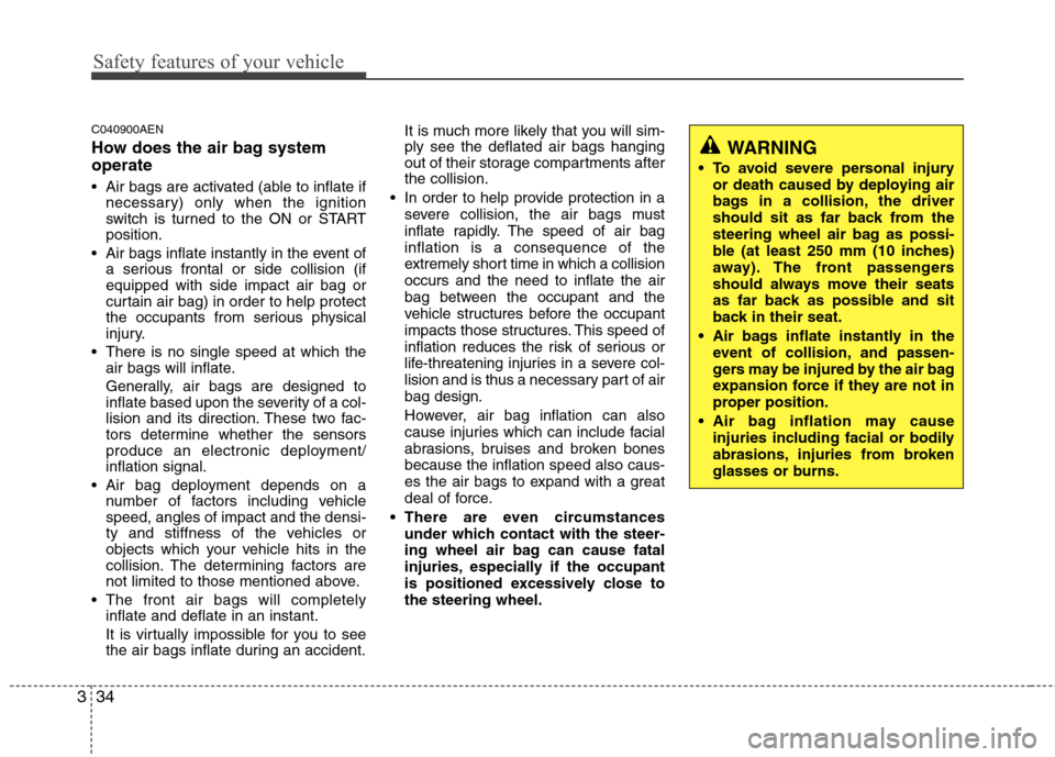 Hyundai Genesis Coupe 2011  Owners Manual Safety features of your vehicle
34
3
C040900AEN 
How does the air bag system operate  
 Air bags are activated (able to inflate if
necessary) only when the ignition 
switch is turned to the ON or STAR