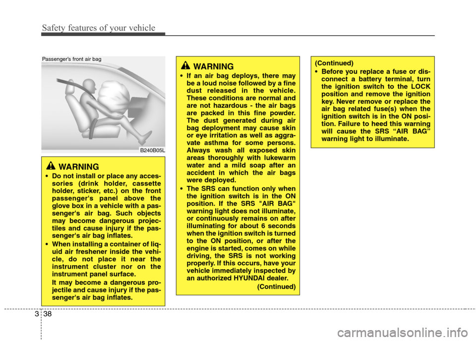 Hyundai Genesis Coupe 2011  Owners Manual Safety features of your vehicle
38
3
WARNING 
 Do not install or place any acces- sories (drink holder, cassette 
holder, sticker, etc.) on the front
passengers panel above the
glove box in a vehicle