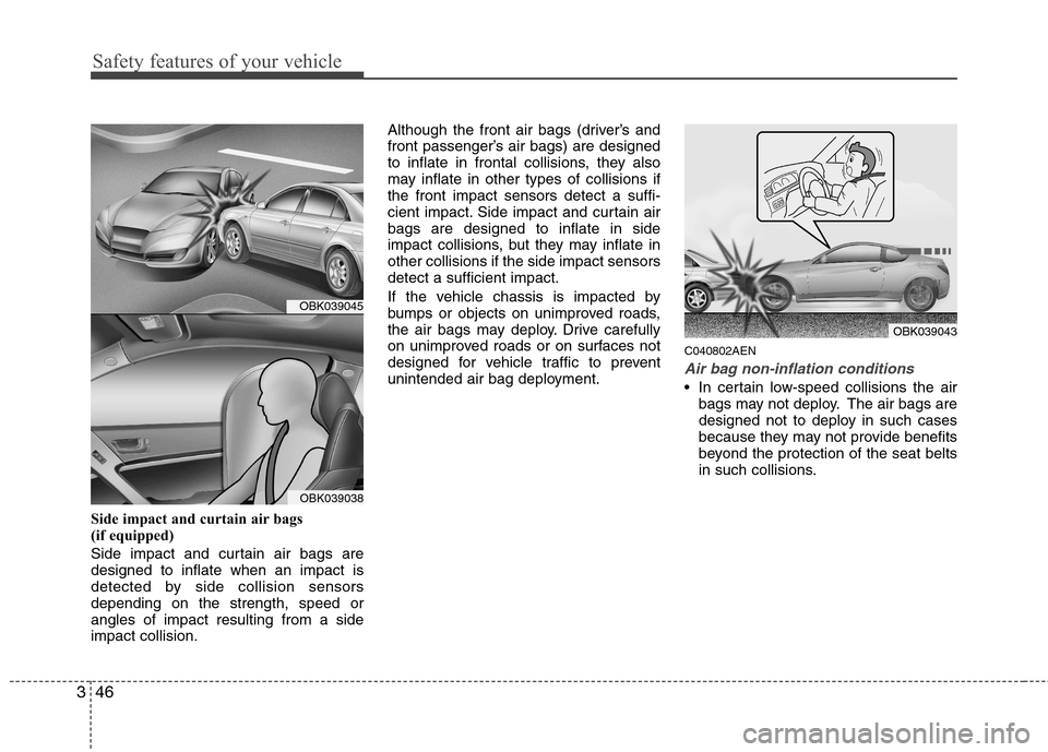 Hyundai Genesis Coupe 2011  Owners Manual Safety features of your vehicle
46
3
Side impact and curtain air bags  
(if equipped) 
Side impact and curtain air bags are designed to inflate when an impact is
detected by side collision sensorsdepe