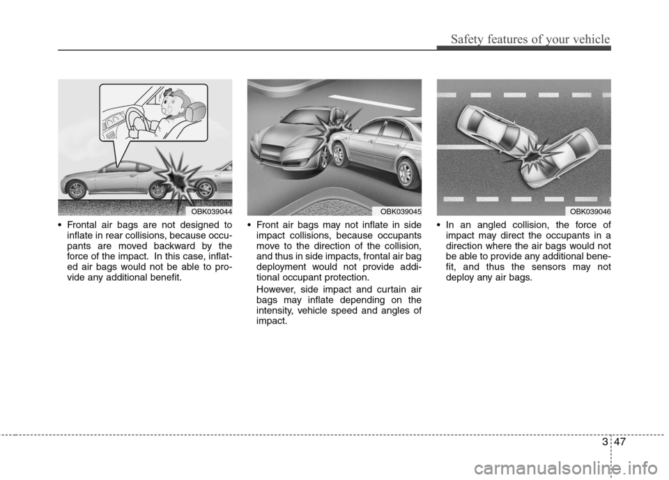 Hyundai Genesis Coupe 2011 Owners Manual 347
Safety features of your vehicle
Frontal air bags are not designed toinflate in rear collisions, because occu-
pants are moved backward by the
force of the impact. In this case, inflat-
ed air ba Hyundai Genesis Coupe 2011 Owners Manual 347
Safety features of your vehicle
Frontal air bags are not designed toinflate in rear collisions, because occu-
pants are moved backward by the
force of the impact. In this case, inflat-
ed air ba