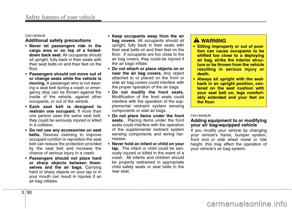 Hyundai Genesis Coupe 2011  Owners Manual Safety features of your vehicle
50
3
C041300AUN 
Additional safety precautions Never let passengers ride in the 
cargo area or on top of a folded-
down back seat. All occupants should
sit upright, ful