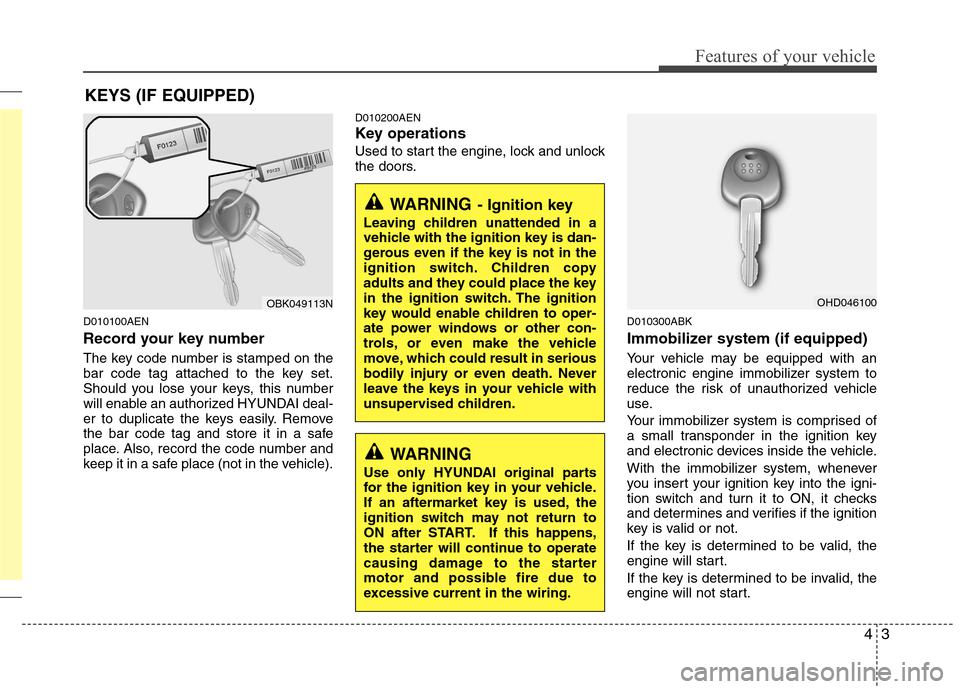 Hyundai Genesis Coupe 2011 Manual PDF 43
Features of your vehicle
D010100AEN
Record your key number
The key code number is stamped on the
bar code tag attached to the key set.
Should you lose your keys, this number
will enable an autho Hyundai Genesis Coupe 2011 Manual PDF 43
Features of your vehicle
D010100AEN
Record your key number
The key code number is stamped on the
bar code tag attached to the key set.
Should you lose your keys, this number
will enable an autho