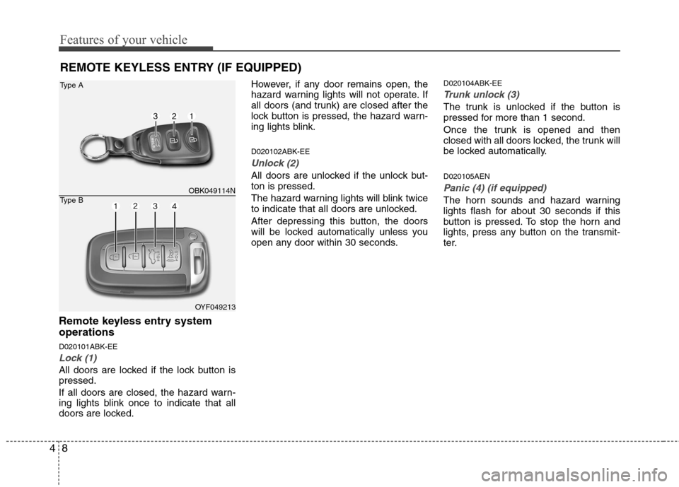 Hyundai Genesis Coupe 2011  Owners Manual Features of your vehicle
8
4
Remote keyless entry system operations D020101ABK-EE
Lock (1)
All doors are locked if the lock button is pressed. 
If all doors are closed, the hazard warn- 
ing lights bl