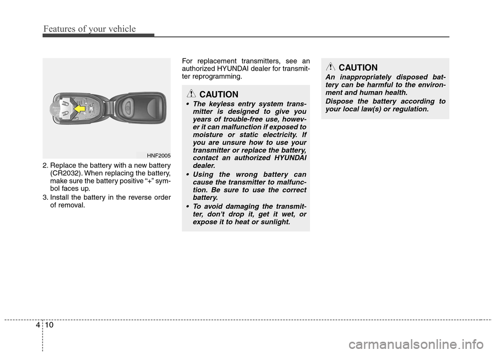 Hyundai Genesis Coupe 2011 Manual PDF Features of your vehicle
10
4
2. Replace the battery with a new battery
(CR2032). When replacing the battery,
make sure the battery positive “+” sym-
bol faces up.
3. Install the battery in the r Hyundai Genesis Coupe 2011 Manual PDF Features of your vehicle
10
4
2. Replace the battery with a new battery
(CR2032). When replacing the battery,
make sure the battery positive “+” sym-
bol faces up.
3. Install the battery in the r