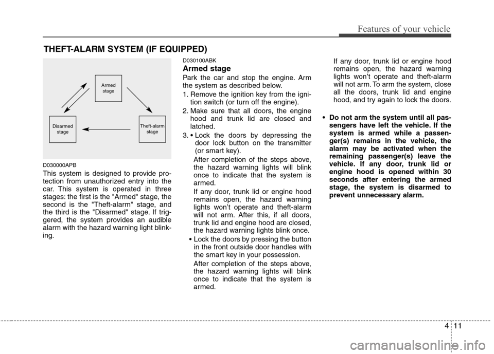 Hyundai Genesis Coupe 2011 Manual PDF 411
Features of your vehicle
THEFT-ALARM SYSTEM (IF EQUIPPED)
D030000APB
This system is designed to provide pro-
tection from unauthorized entry into the
car. This system is operated in three
stages Hyundai Genesis Coupe 2011 Manual PDF 411
Features of your vehicle
THEFT-ALARM SYSTEM (IF EQUIPPED)
D030000APB
This system is designed to provide pro-
tection from unauthorized entry into the
car. This system is operated in three
stages
