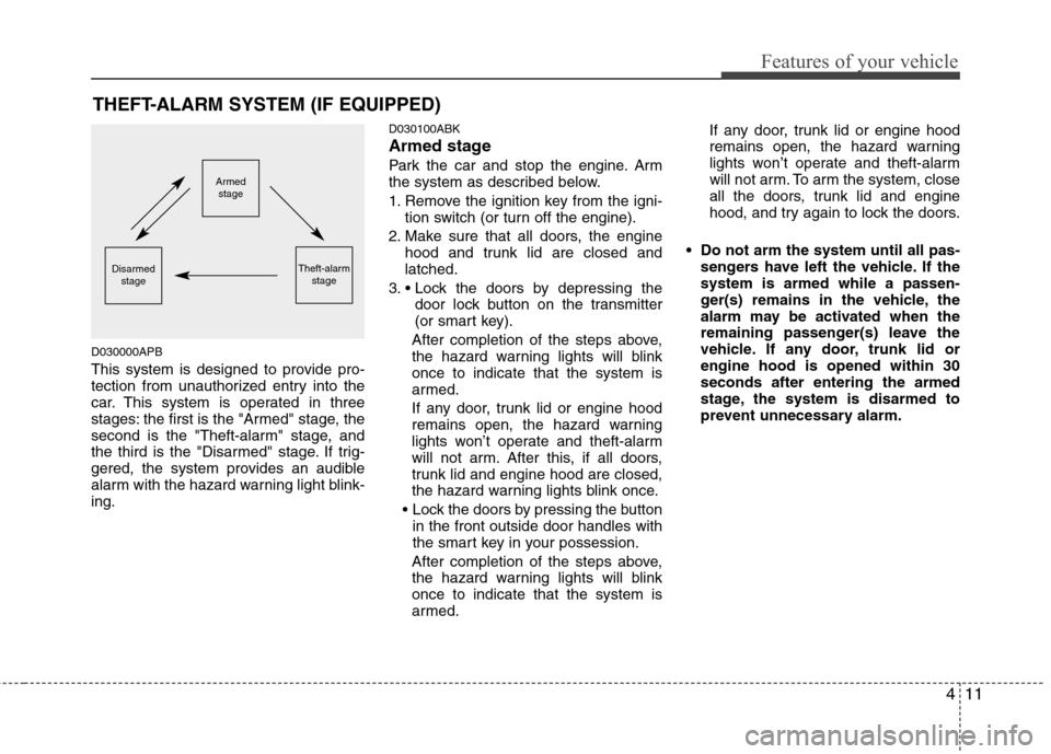 Hyundai Genesis Coupe 2011  Owners Manual 411
Features of your vehicle
THEFT-ALARM SYSTEM (IF EQUIPPED)
D030000APB 
This system is designed to provide pro- 
tection from unauthorized entry into the
car. This system is operated in three
stages