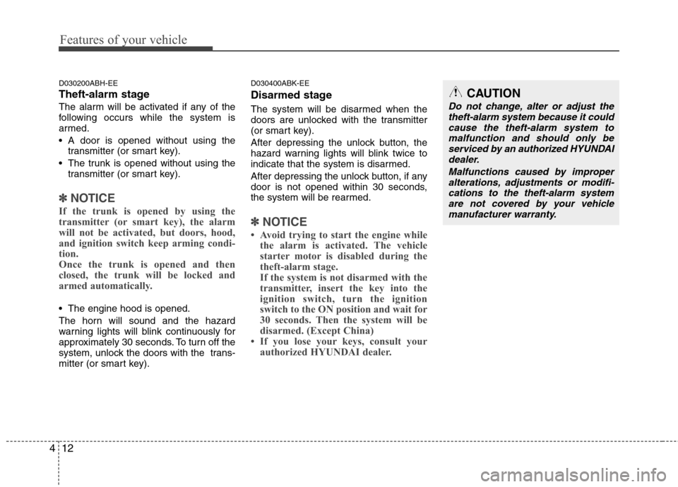 Hyundai Genesis Coupe 2011  Owners Manual Features of your vehicle
12
4
D030200ABH-EE 
Theft-alarm stage
The alarm will be activated if any of the 
following occurs while the system is
armed. 
 A door is opened without using the
transmitter (