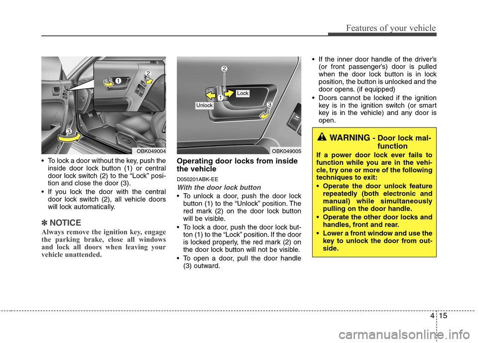 Hyundai Genesis Coupe 2011 Manual Online 415
Features of your vehicle
To lock a door without the key, push theinside door lock button (1) or central
door lock switch (2 ) to the “Lock” posi-
tion and close the door (3).
If you lock th Hyundai Genesis Coupe 2011 Manual Online 415
Features of your vehicle
To lock a door without the key, push theinside door lock button (1) or central
door lock switch (2 ) to the “Lock” posi-
tion and close the door (3).
If you lock th