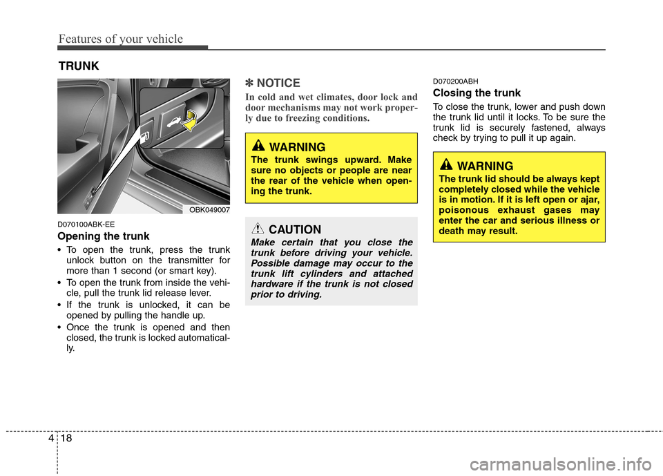 Hyundai Genesis Coupe 2011  Owners Manual Features of your vehicle
18
4
TRUNK
D070100ABK-EE Opening the trunk 
 To open the trunk, press the trunk unlock button on the transmitter for 
more than 1 second (or smart key).
 To open the trunk fro