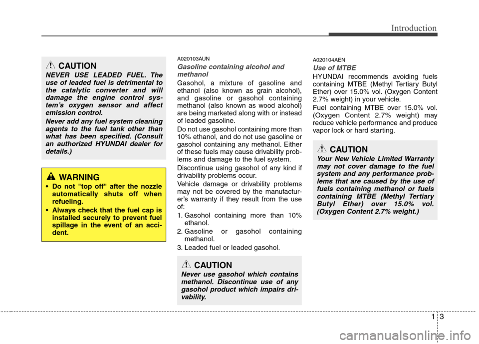 Hyundai Genesis Coupe 2011  Owners Manual 13
Introduction
A020103AUN
Gasoline containing alcohol andmethanol
Gasohol, a mixture of gasoline and 
ethanol (also known as grain alcohol),and gasoline or gasohol containing
methanol (also known as 