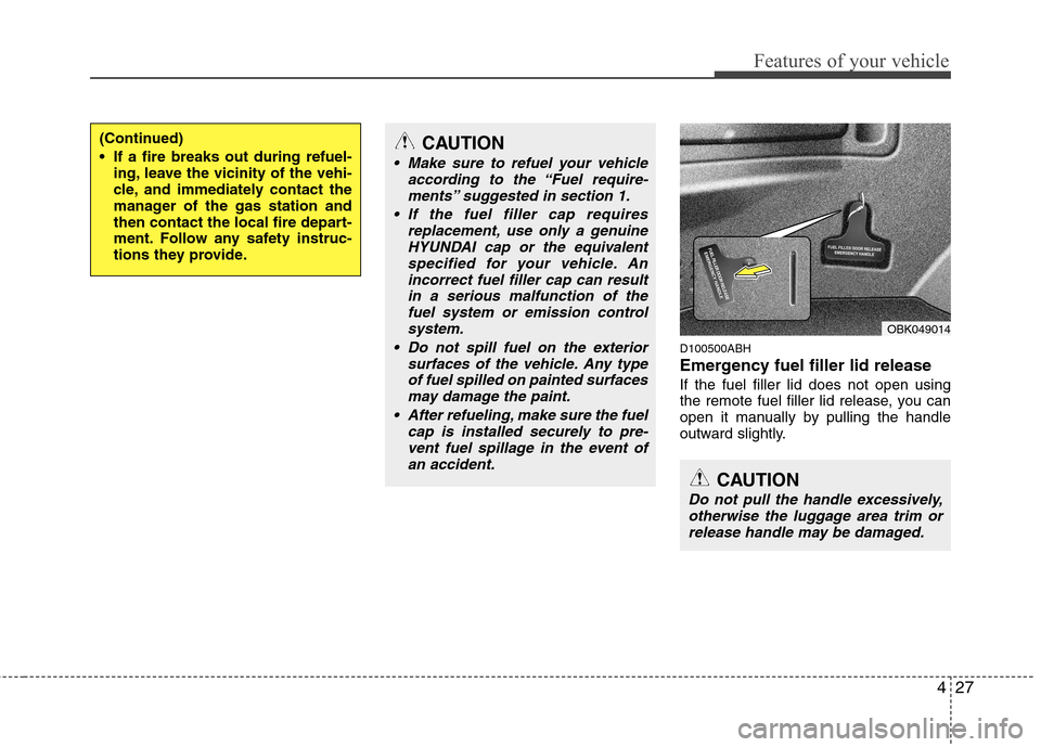 Hyundai Genesis Coupe 2011  Owners Manual 427
Features of your vehicle
D100500ABH 
Emergency fuel filler lid release If the fuel filler lid does not open using 
the remote fuel filler lid release, you can
open it manually by pulling the handl