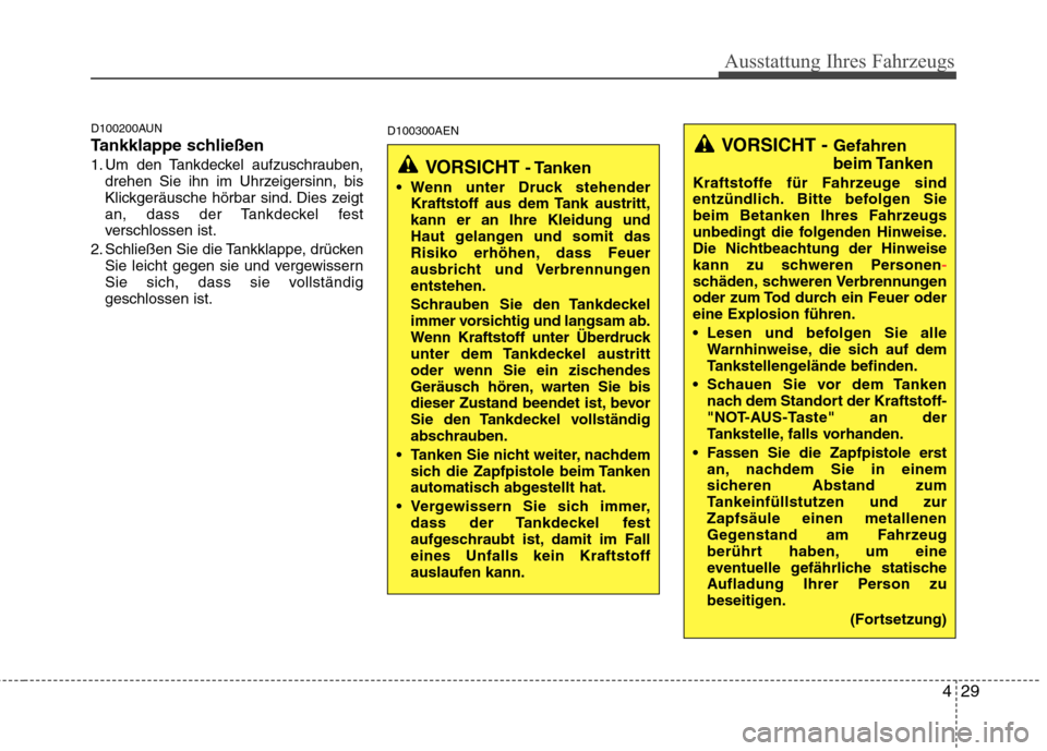 Hyundai Genesis Coupe 2011  Betriebsanleitung (in German) 429
Ausstattung Ihres Fahrzeugs
D100200AUN 
Tankklappe schließen
1. Um den Tankdeckel aufzuschrauben,drehen Sie ihn im Uhrzeigersinn, bis 
Klickgeräusche hörbar sind. Dies zeigt
an, dass der Tankde