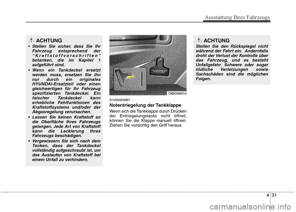 Hyundai Genesis Coupe 2011  Betriebsanleitung (in German) 431
Ausstattung Ihres Fahrzeugs
D100500ABH 
Notentriegelung der Tankklappe 
Wenn sich die Tankklappe durch Drücken 
der Entriegelungstaste nicht öffnet,
können Sie die Klappe manuell öffnen.
Ziehe