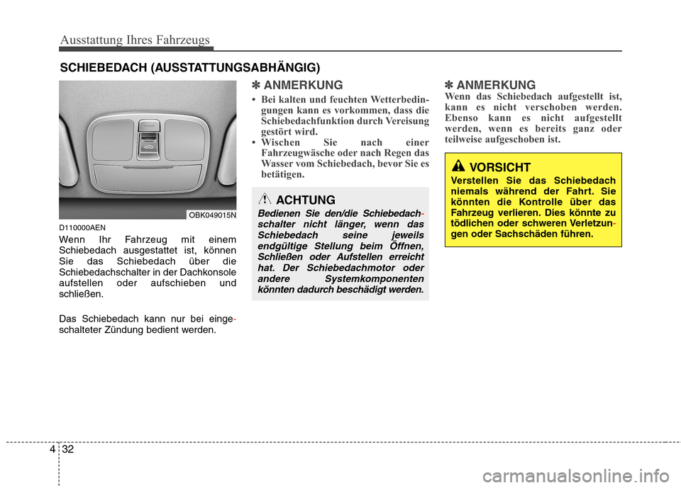 Hyundai Genesis Coupe 2011  Betriebsanleitung (in German) Ausstattung Ihres Fahrzeugs
32
4
D110000AEN 
Wenn Ihr Fahrzeug mit einem Schiebedach ausgestattet ist, könnenSie das Schiebedach über die
Schiebedachschalter in der Dachkonsoleaufstellen oder aufsch
