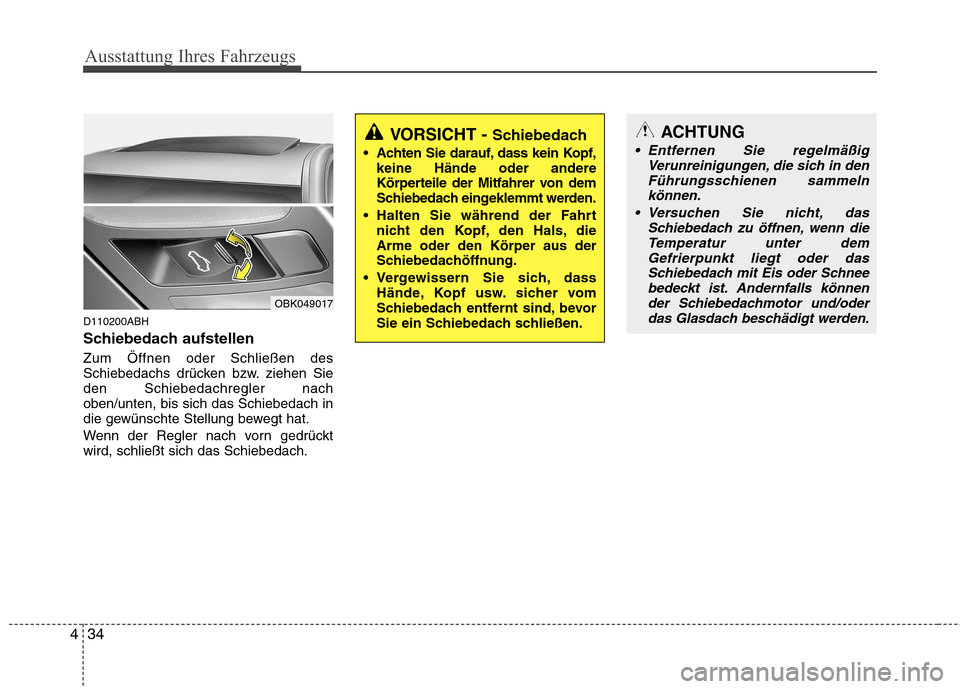 Hyundai Genesis Coupe 2011  Betriebsanleitung (in German) Ausstattung Ihres Fahrzeugs
34
4
D110200ABH 
Schiebedach aufstellen Zum Öffnen oder Schließen des 
Schiebedachs drücken bzw. ziehen Sieden Schiebedachregler nachoben/unten, bis sich das Schiebedach