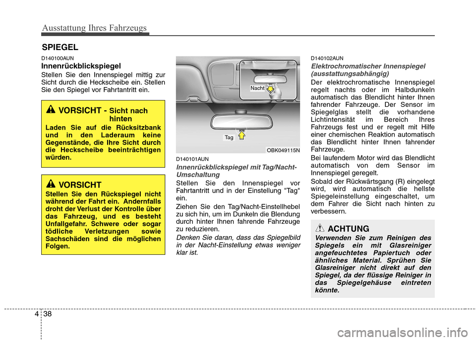 Hyundai Genesis Coupe 2011 Betriebsanleitung (in German) Ausstattung Ihres Fahrzeugs
38
4
D140100AUN
InnenrückblickspiegelStellen Sie den Innenspiegel mittig zur
Sicht durch die Heckscheibe ein. Stellen
Sie den Spiegel vor Fahrtantritt ein.
D140101AUN
In Hyundai Genesis Coupe 2011 Betriebsanleitung (in German) Ausstattung Ihres Fahrzeugs
38
4
D140100AUN
InnenrückblickspiegelStellen Sie den Innenspiegel mittig zur
Sicht durch die Heckscheibe ein. Stellen
Sie den Spiegel vor Fahrtantritt ein.
D140101AUN
In