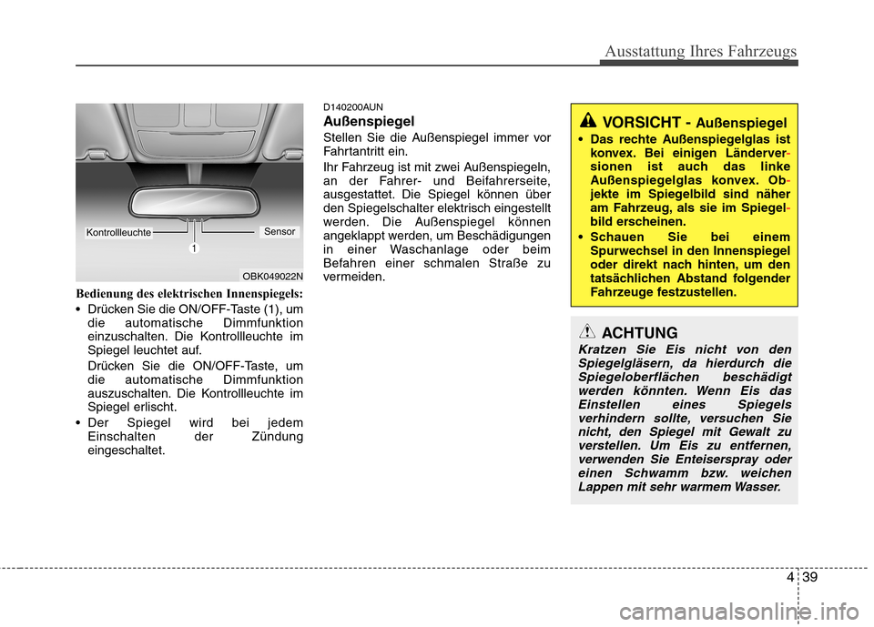 Hyundai Genesis Coupe 2011 Betriebsanleitung (in German) 439
Ausstattung Ihres Fahrzeugs
Bedienung des elektrischen Innenspiegels:
Drücken Sie die ON/OFF-Taste (1), umdie automatische Dimmfunktion
einzuschalten. Die Kontrollleuchte im
Spiegel leuchtet a Hyundai Genesis Coupe 2011 Betriebsanleitung (in German) 439
Ausstattung Ihres Fahrzeugs
Bedienung des elektrischen Innenspiegels:
Drücken Sie die ON/OFF-Taste (1), umdie automatische Dimmfunktion
einzuschalten. Die Kontrollleuchte im
Spiegel leuchtet a