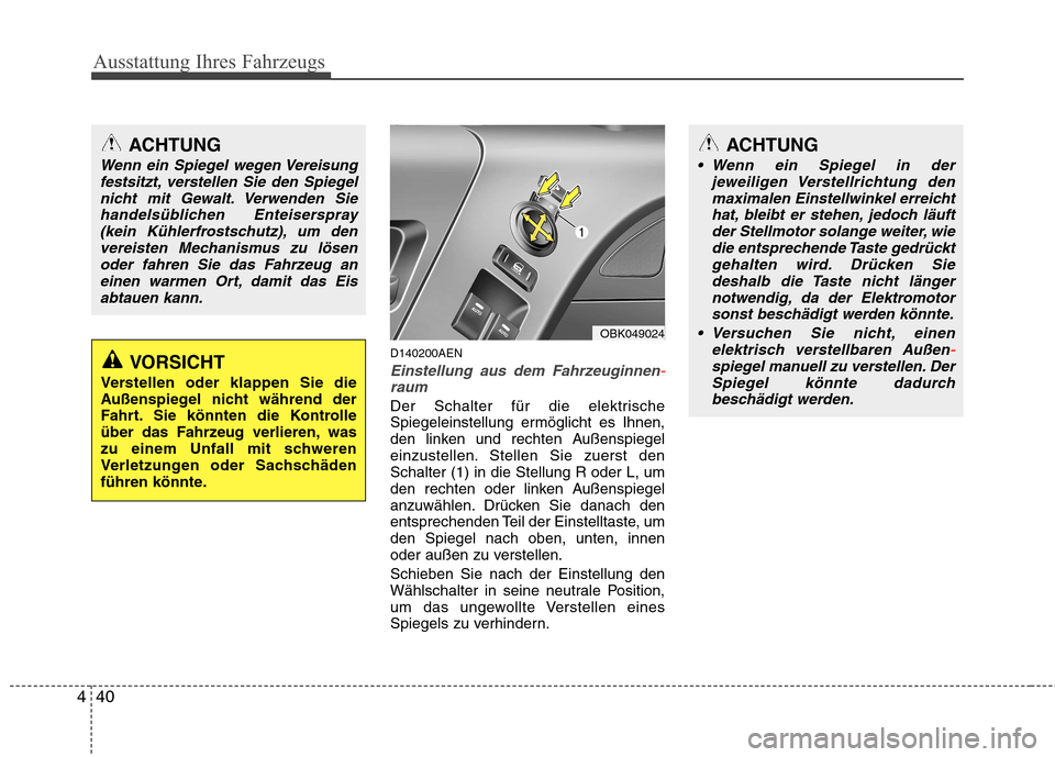 Hyundai Genesis Coupe 2011 Betriebsanleitung (in German) Ausstattung Ihres Fahrzeugs
40
4
D140200AEN
Einstellung aus dem Fahrzeuginnen-raum
Der Schalter für die elektrische
Spiegeleinstellung ermöglicht es Ihnen,
den linken und rechten Außenspiegel
einz Hyundai Genesis Coupe 2011 Betriebsanleitung (in German) Ausstattung Ihres Fahrzeugs
40
4
D140200AEN
Einstellung aus dem Fahrzeuginnen-raum
Der Schalter für die elektrische
Spiegeleinstellung ermöglicht es Ihnen,
den linken und rechten Außenspiegel
einz