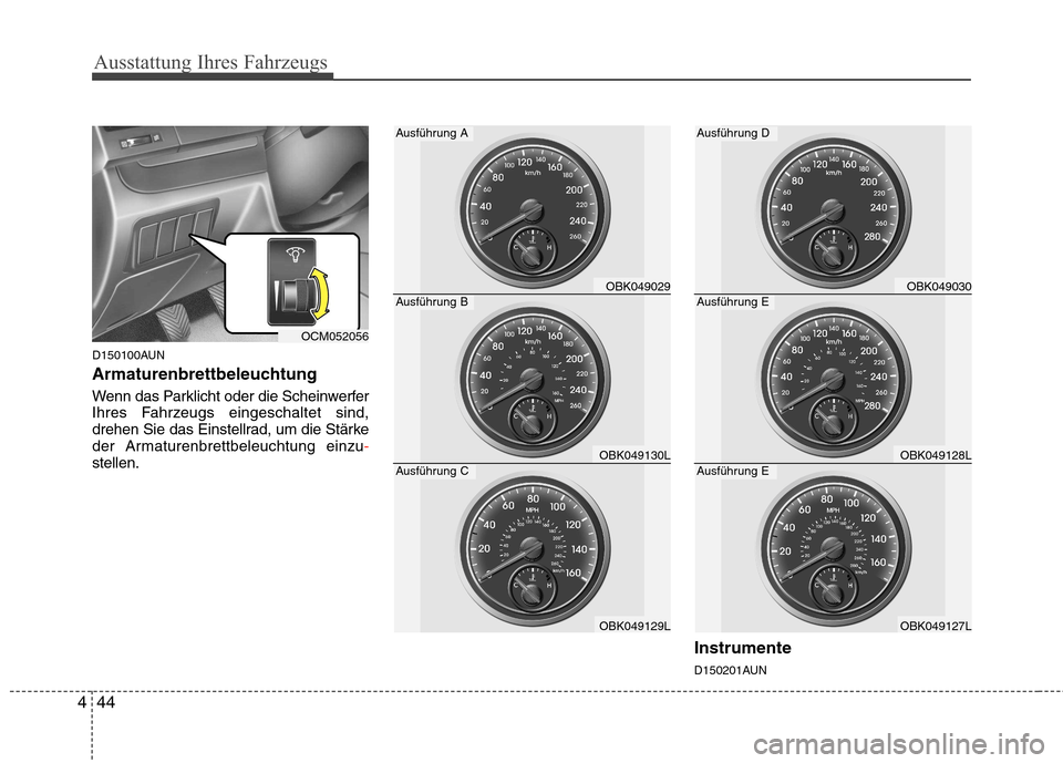 Hyundai Genesis Coupe 2011 Betriebsanleitung (in German) Ausstattung Ihres Fahrzeugs
44
4
D150100AUN
Armaturenbrettbeleuchtung
Wenn das Parklicht oder die Scheinwerfer
Ihres Fahrzeugs eingeschaltet sind,
drehen Sie das Einstellrad, um die Stärke
der Arm Hyundai Genesis Coupe 2011 Betriebsanleitung (in German) Ausstattung Ihres Fahrzeugs
44
4
D150100AUN
Armaturenbrettbeleuchtung
Wenn das Parklicht oder die Scheinwerfer
Ihres Fahrzeugs eingeschaltet sind,
drehen Sie das Einstellrad, um die Stärke
der Arm
