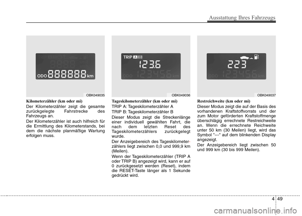 Hyundai Genesis Coupe 2011 Betriebsanleitung (in German) 449
Ausstattung Ihres Fahrzeugs
Kilometerzähler (km oder mi)
Der Kilometerzähler zeigt die gesamte
zurückgelegte Fahrstrecke des
Fahrzeugs an. Der Kilometerzähler ist auch hilfreich für
die Er Hyundai Genesis Coupe 2011 Betriebsanleitung (in German) 449
Ausstattung Ihres Fahrzeugs
Kilometerzähler (km oder mi)
Der Kilometerzähler zeigt die gesamte
zurückgelegte Fahrstrecke des
Fahrzeugs an. Der Kilometerzähler ist auch hilfreich für
die Er
