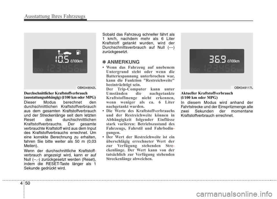 Hyundai Genesis Coupe 2011  Betriebsanleitung (in German) Ausstattung Ihres Fahrzeugs
50
4
Durchschnittlicher Kraftstoffverbrauch 
(ausstattungsabhängig) (l/100 km oder MPG) Dieser Modus berechnet den 
durchschnittlichen Kraftstoffverbrauch
aus dem gesamten