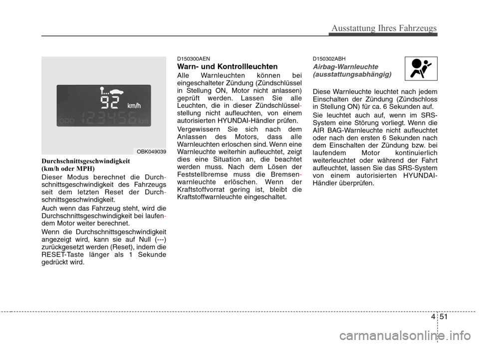 Hyundai Genesis Coupe 2011 Betriebsanleitung (in German) 451
Ausstattung Ihres Fahrzeugs
Durchschnittsgeschwindigkeit
(km/h oder MPH) Dieser Modus berechnet die Durch
-schnittsgeschwindigkeit des Fahrzeugs seit dem letzten Reset der Durch-schnittsgeschwind Hyundai Genesis Coupe 2011 Betriebsanleitung (in German) 451
Ausstattung Ihres Fahrzeugs
Durchschnittsgeschwindigkeit
(km/h oder MPH) Dieser Modus berechnet die Durch
-schnittsgeschwindigkeit des Fahrzeugs seit dem letzten Reset der Durch-schnittsgeschwind