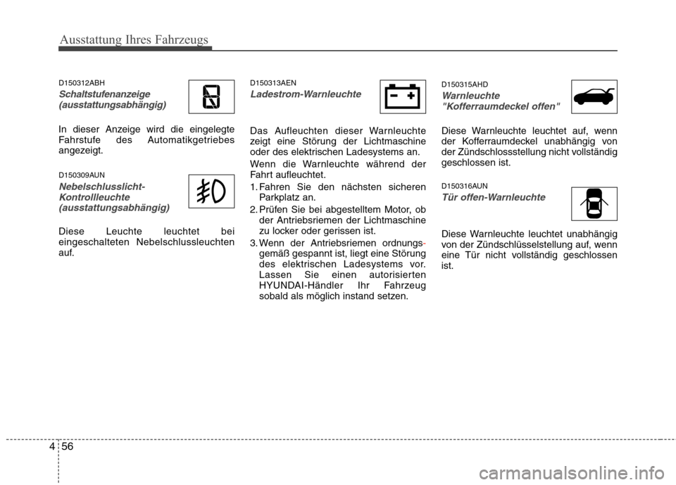 Hyundai Genesis Coupe 2011  Betriebsanleitung (in German) Ausstattung Ihres Fahrzeugs
56
4
D150312ABH
Schaltstufenanzeige
(ausstattungsabhängig)
In dieser Anzeige wird die eingelegte 
Fahrstufe des Automatikgetriebes
angezeigt. 
D150309AUN
Nebelschlusslicht