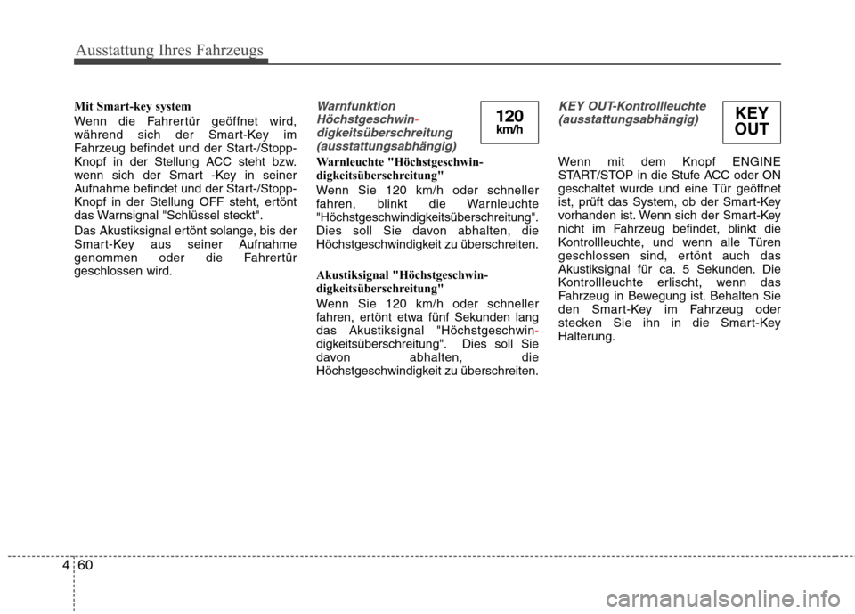 Hyundai Genesis Coupe 2011  Betriebsanleitung (in German) Ausstattung Ihres Fahrzeugs
60
4
Mit Smart-key system 
Wenn die Fahrertür geöffnet wird, 
während sich der Smart-Key im
Fahrzeug befindet und der Start-/Stopp-
Knopf in der Stellung ACC steht bzw.
