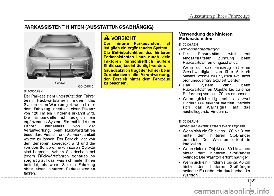 Hyundai Genesis Coupe 2011  Betriebsanleitung (in German) 461
Ausstattung Ihres Fahrzeugs
D170000AEN 
Der Parkassistent unterstützt den Fahrer 
beim Rückwärtsfahren, indem das
System einen Warnton gibt, wenn hinter
dem Fahrzeug innerhalb einer Distanz
von