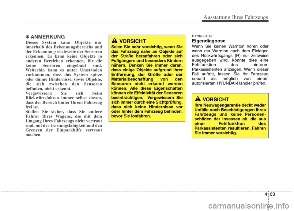 Hyundai Genesis Coupe 2011  Betriebsanleitung (in German) 463
Ausstattung Ihres Fahrzeugs
✽✽ANMERKUNG
Dieses System kann Objekte nur 
innerhalb des Erkennungsbereichs und
der Erkennungsreichweite der Sensoren
erkennen. Es kann keine Objekte in
anderen Be